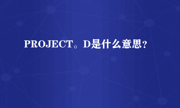 PROJECT。D是什么意思？