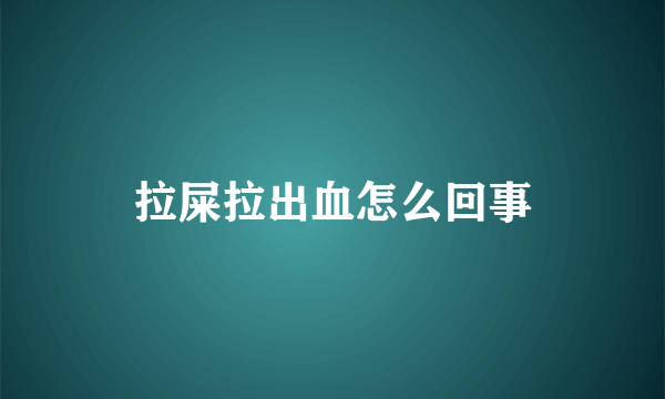 拉屎拉出血怎么回事