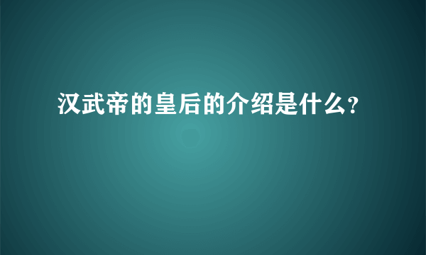 汉武帝的皇后的介绍是什么？