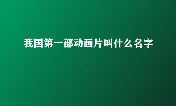 我国第一部动画片叫什么名字