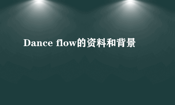 Dance flow的资料和背景