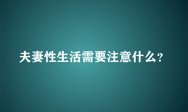 夫妻性生活需要注意什么？