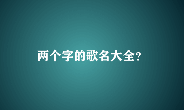 两个字的歌名大全？