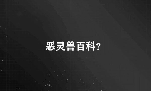 恶灵兽百科？