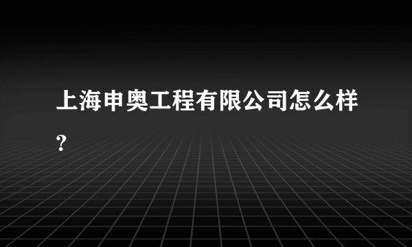 上海申奥工程有限公司怎么样？