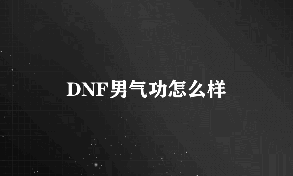 DNF男气功怎么样