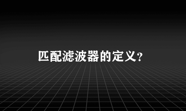 匹配滤波器的定义？