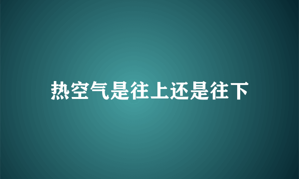 热空气是往上还是往下