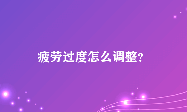 疲劳过度怎么调整？