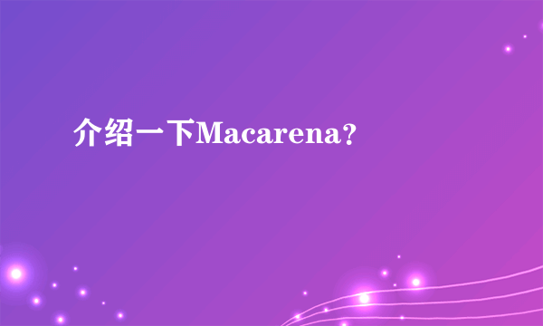 介绍一下Macarena？