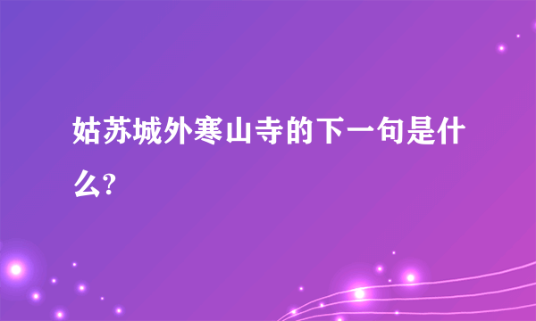 姑苏城外寒山寺的下一句是什么?