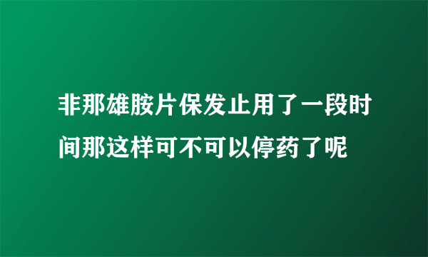 非那雄胺片保发止用了一段时间那这样可不可以停药了呢