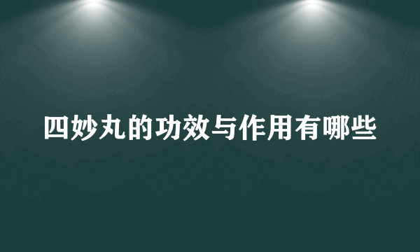 四妙丸的功效与作用有哪些