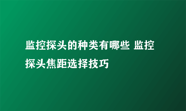 监控探头的种类有哪些 监控探头焦距选择技巧