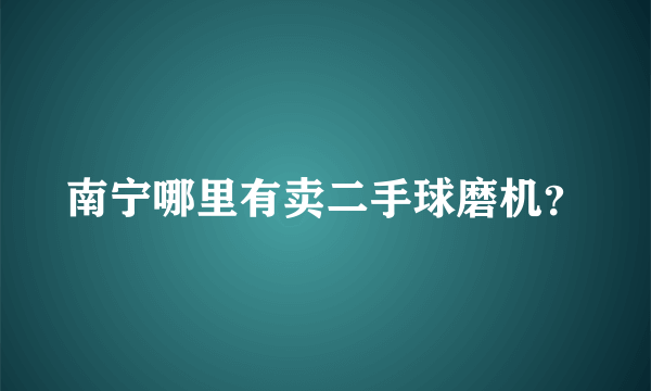 南宁哪里有卖二手球磨机？