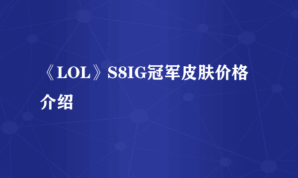 《LOL》S8IG冠军皮肤价格介绍