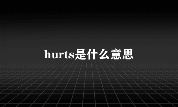 hurts是什么意思