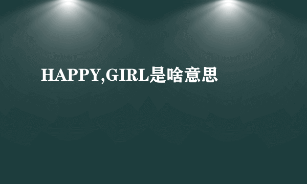 HAPPY,GIRL是啥意思