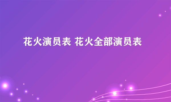 花火演员表 花火全部演员表