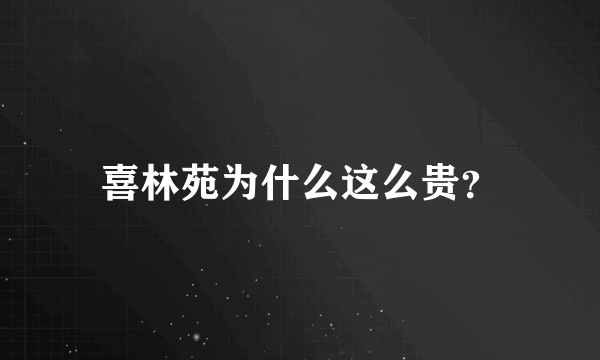 喜林苑为什么这么贵？