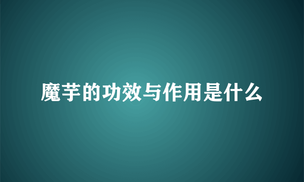 魔芋的功效与作用是什么