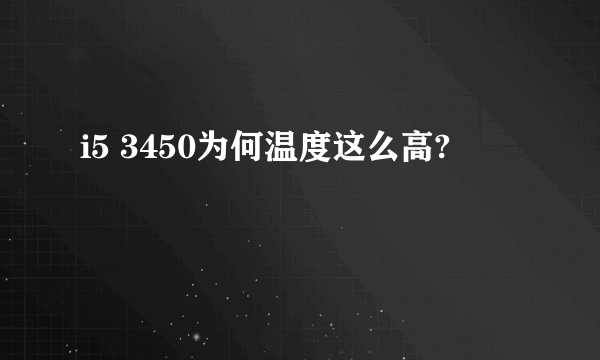 i5 3450为何温度这么高?