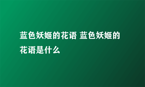 蓝色妖姬的花语 蓝色妖姬的花语是什么