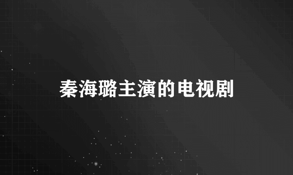 秦海璐主演的电视剧