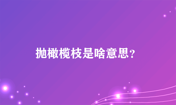 抛橄榄枝是啥意思？