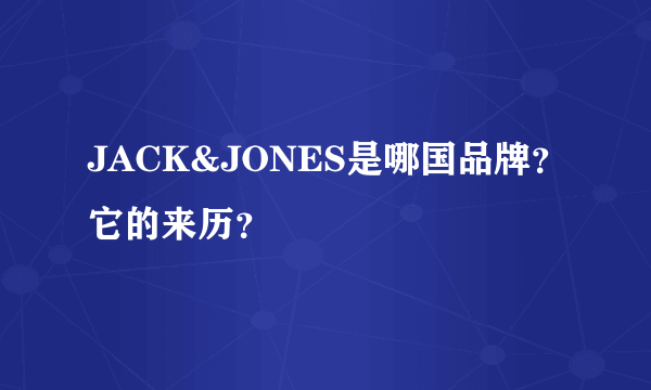 JACK&JONES是哪国品牌？它的来历？