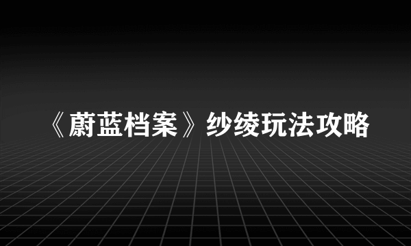 《蔚蓝档案》纱绫玩法攻略