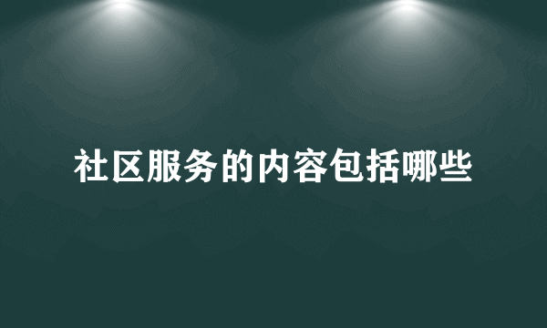 社区服务的内容包括哪些