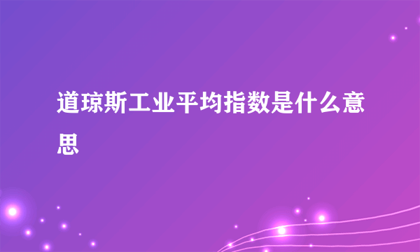 道琼斯工业平均指数是什么意思