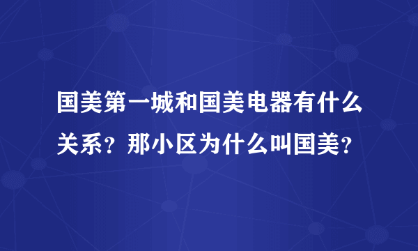 国美第一城和国美电器有什么关系？那小区为什么叫国美？