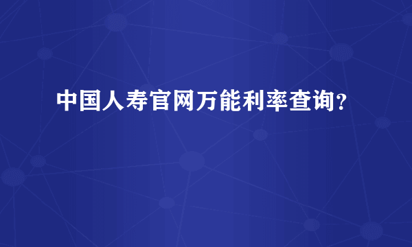 中国人寿官网万能利率查询？