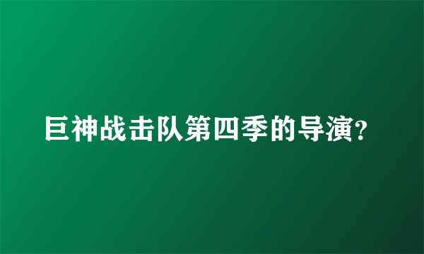 巨神战击队第四季的导演？