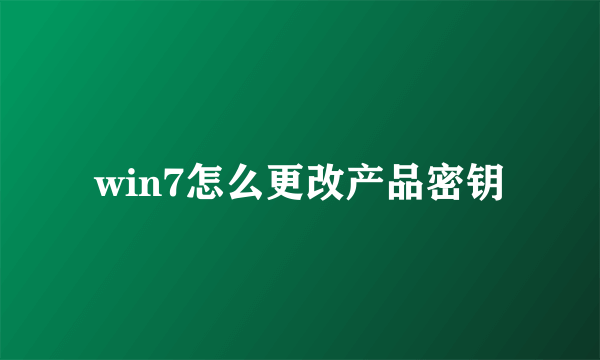 win7怎么更改产品密钥