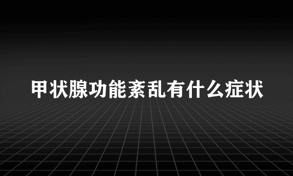 甲状腺功能紊乱有什么症状