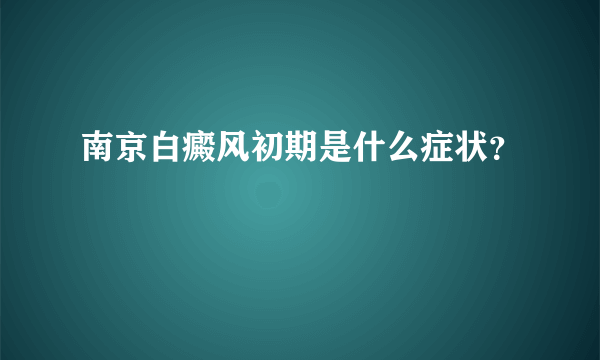 南京白癜风初期是什么症状？