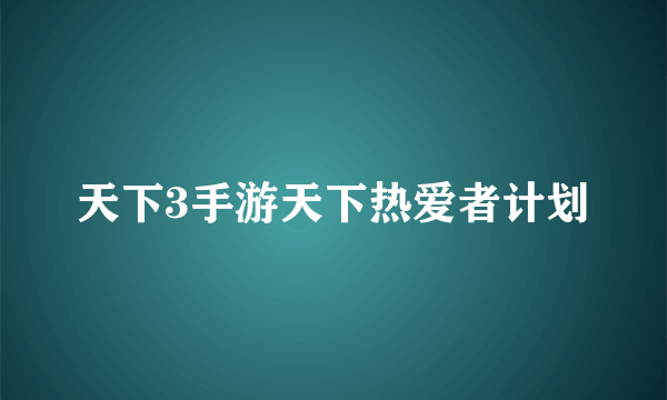 天下3手游天下热爱者计划