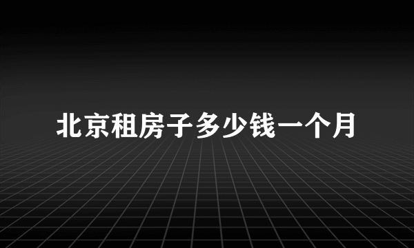 北京租房子多少钱一个月