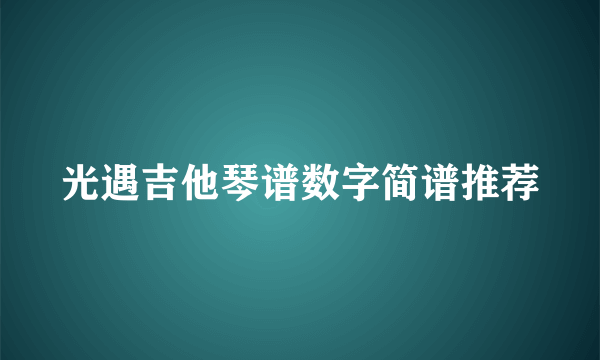 光遇吉他琴谱数字简谱推荐