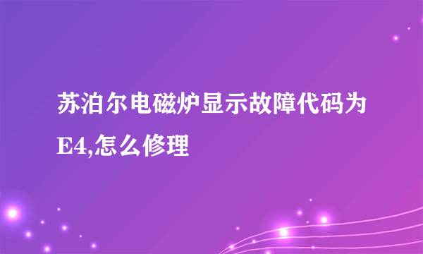 苏泊尔电磁炉显示故障代码为E4,怎么修理