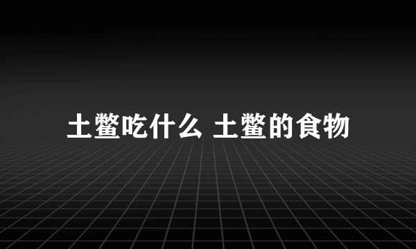 土鳖吃什么 土鳖的食物