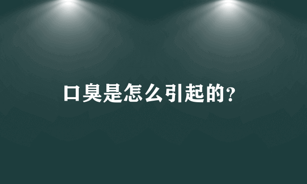 口臭是怎么引起的？