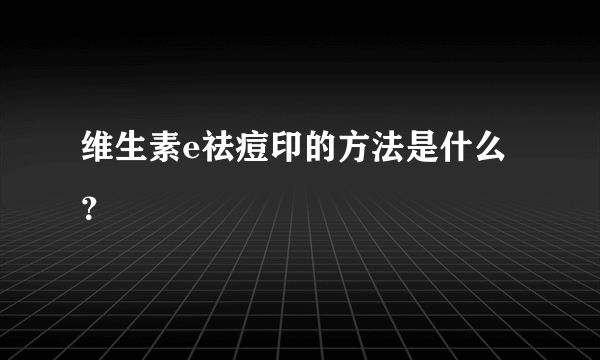 维生素e祛痘印的方法是什么？