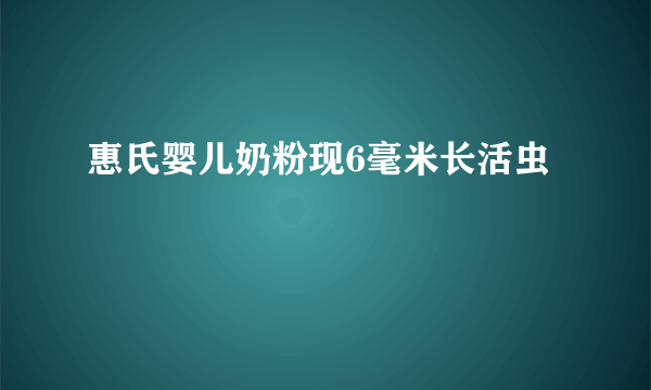 惠氏婴儿奶粉现6毫米长活虫