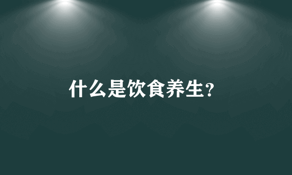 什么是饮食养生？