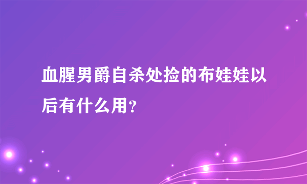 血腥男爵自杀处捡的布娃娃以后有什么用？