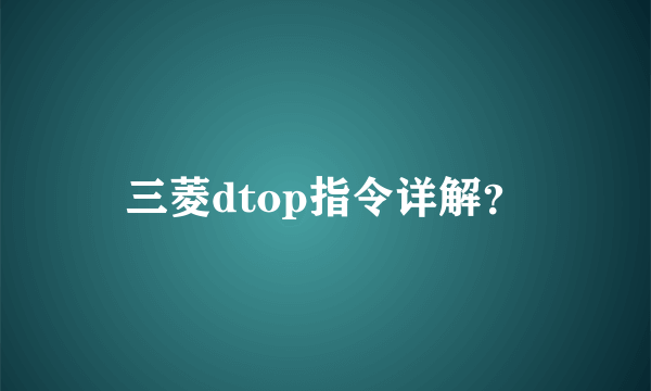 三菱dtop指令详解？